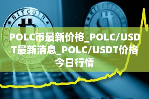 POLC币最新价格_POLC/USDT最新消息_POLC/USDT价格今日行情1