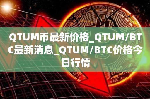QTUM币最新价格_QTUM/BTC最新消息_QTUM/BTC价格今日行情1
